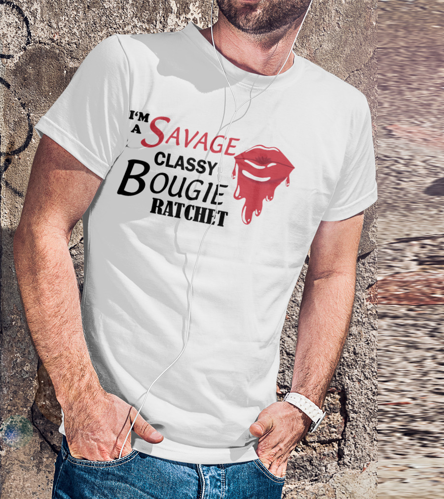 I'm A Savage Classy Bougie Ratchet Lips T-Shirt