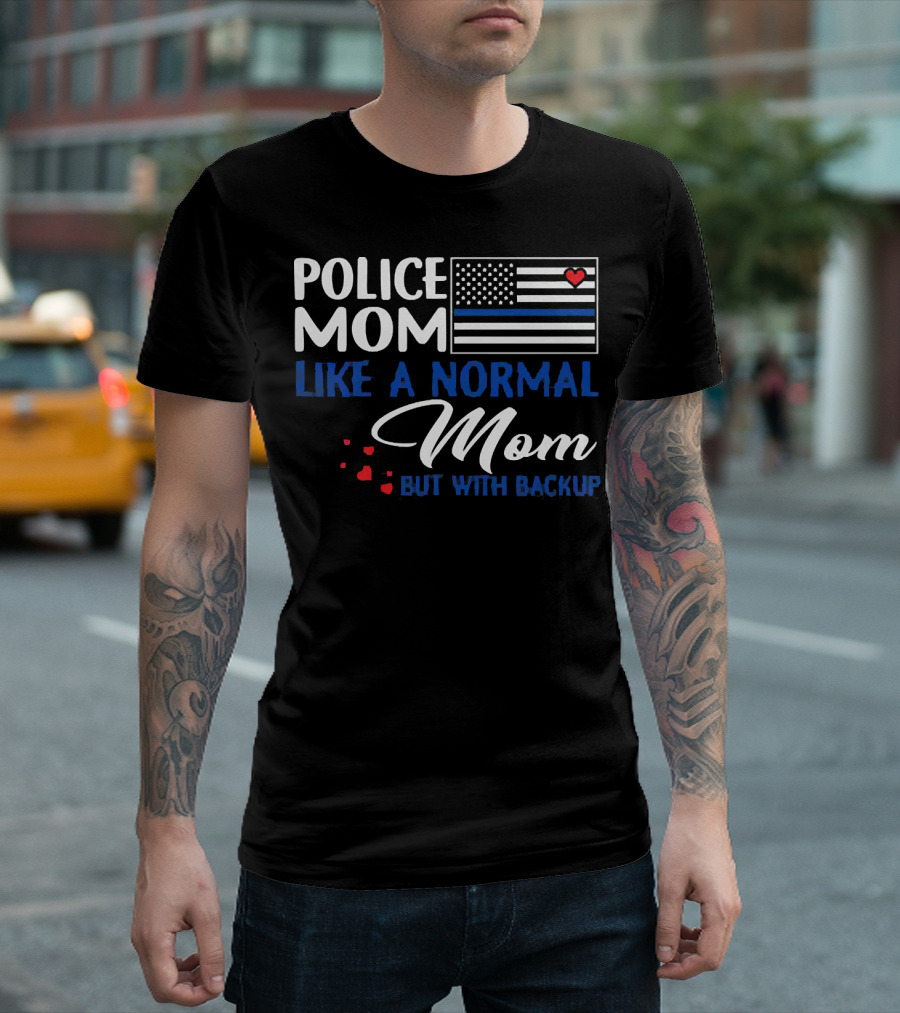 Police Mom Like A Normal Mom But With Backup American Flag Heart T-Shirt