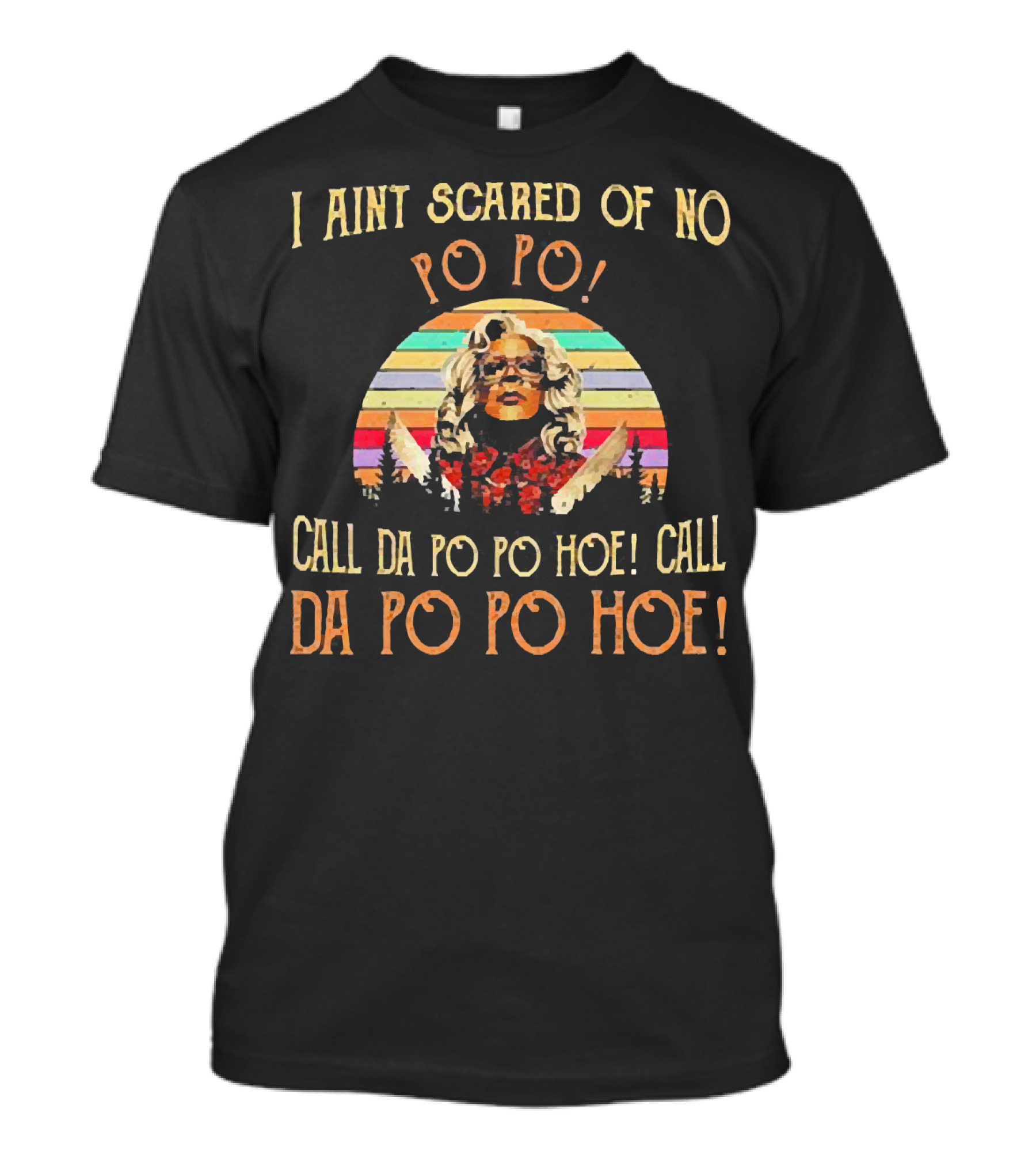 I Aint Scared Of No Po Po Call Da Po Po Hoe Madea Sunset T-Shirt