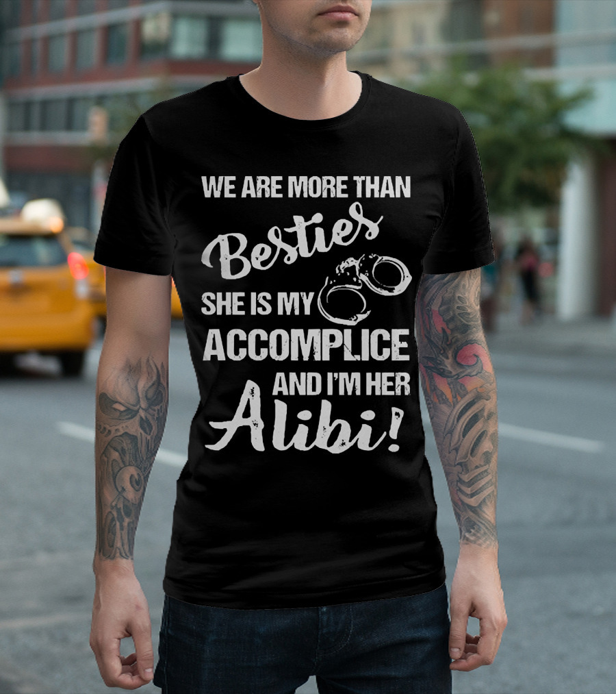 We Are More Than Besties She Is My Accomplice and I’m Her Alibi with Handcuffs T-Shirt