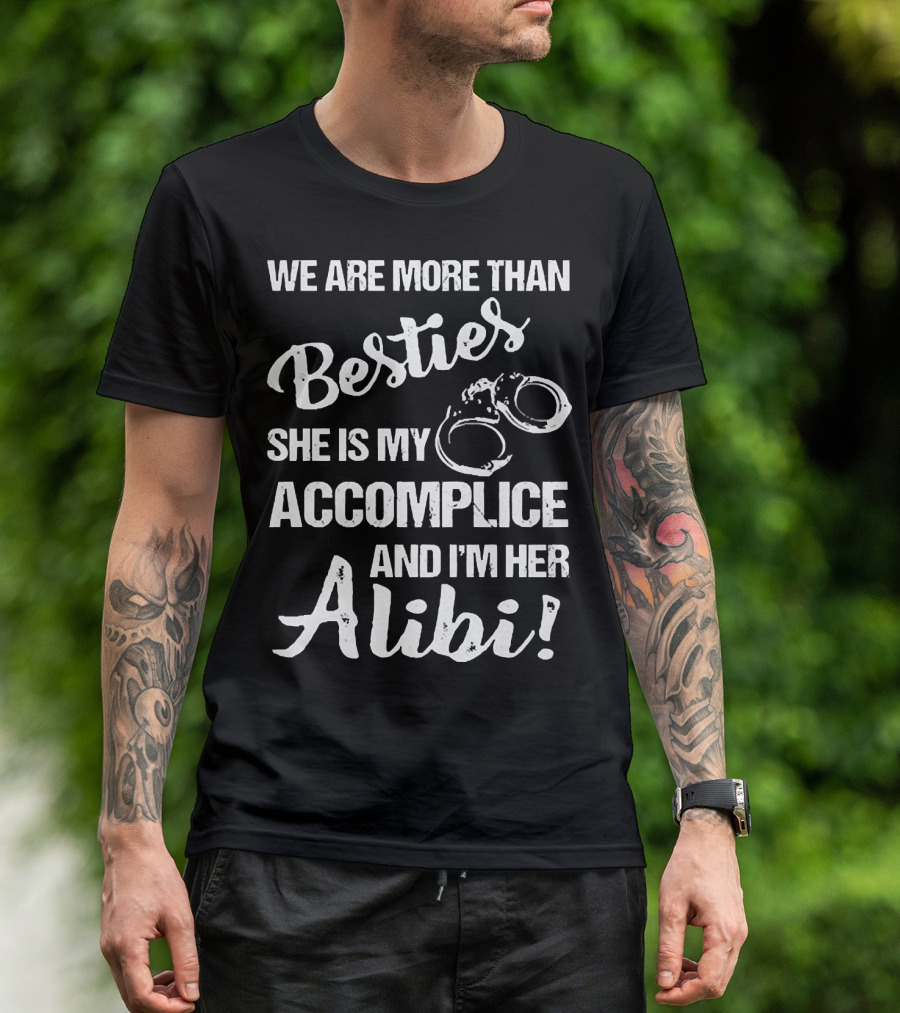 We Are More Than Besties She Is My Accomplice And I’m Her Alibi With Handcuffs T-Shirt