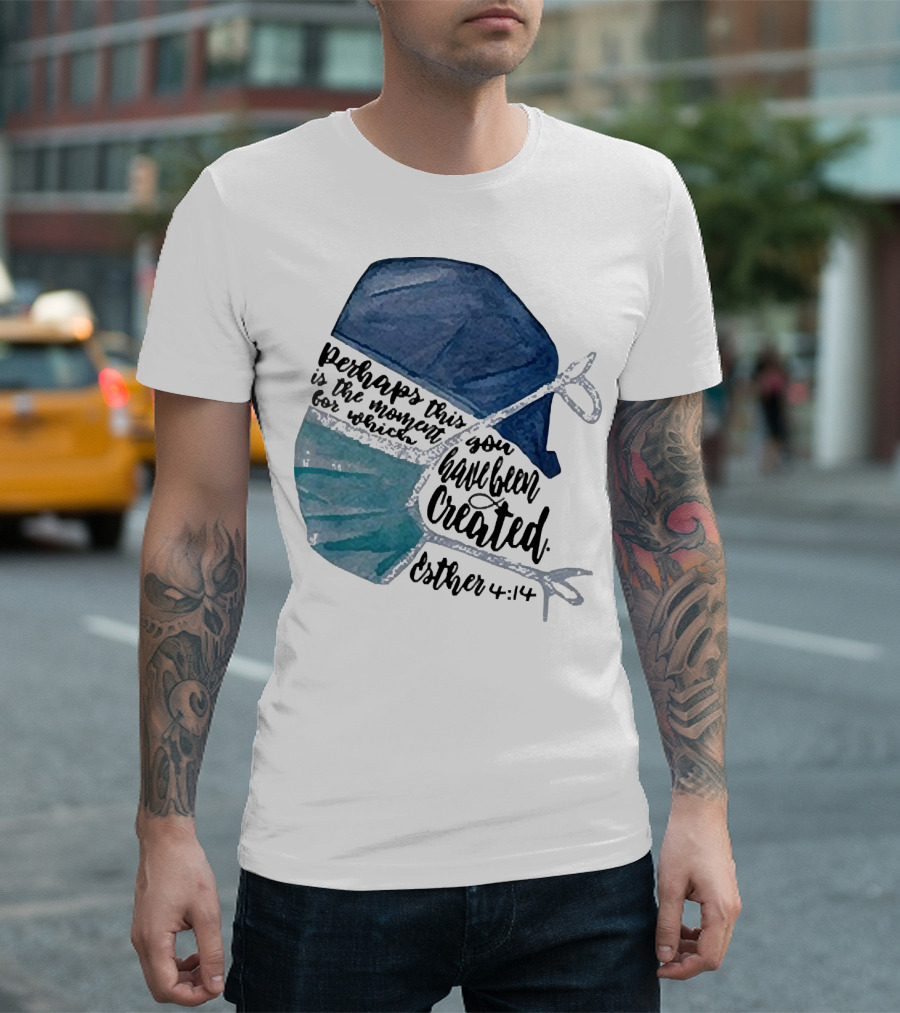 Nurse Perhaps This Is The Moment For Which You Have Been Created Esther 4:14 T-Shirt
