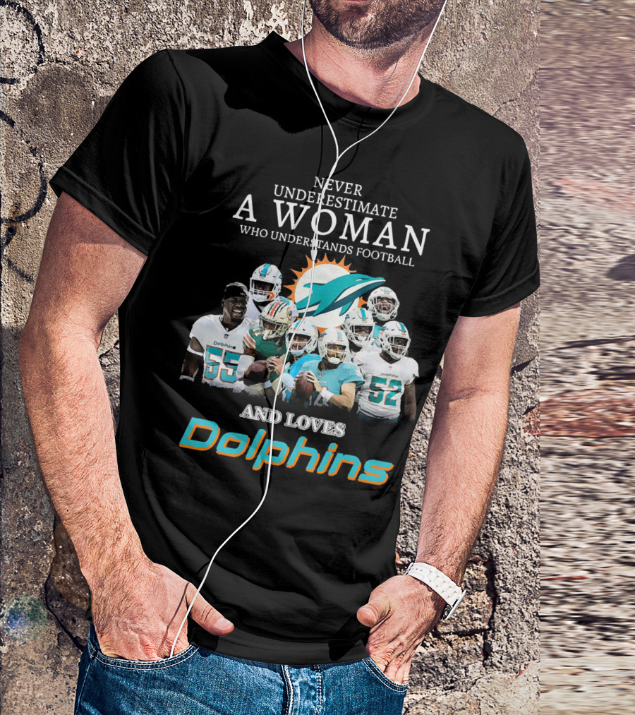Never Underestimate A Woman Who Understands Football And Loves Dolphins Miami Football Team T-Shirt