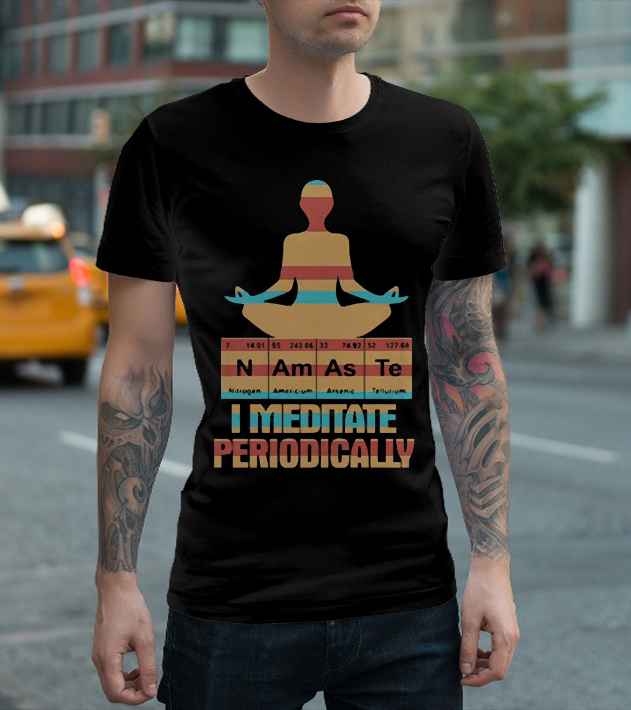 Namaste I Meditate Periodically Yoga Periodic Table Elements T-Shirt