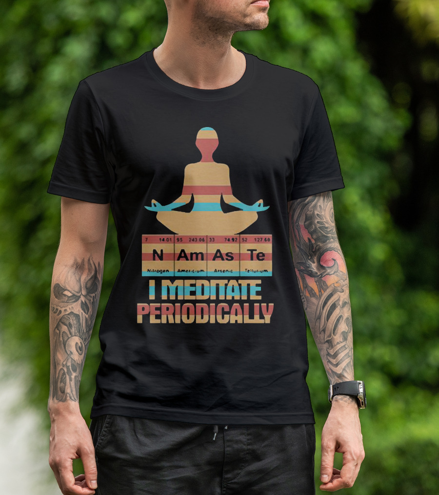 Namaste I Meditate Periodically Yoga Periodic Table Elements T-Shirt