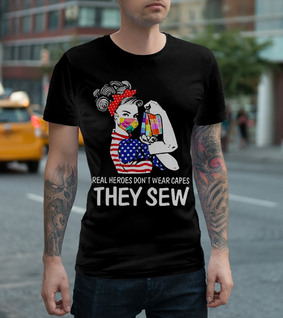 Real Heroes Don’t Wear Capes Strong Girl They Sew T-Shirt