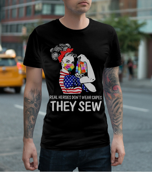 Real Heroes Don’t Wear Capes Strong Girl They Sew T-Shirt