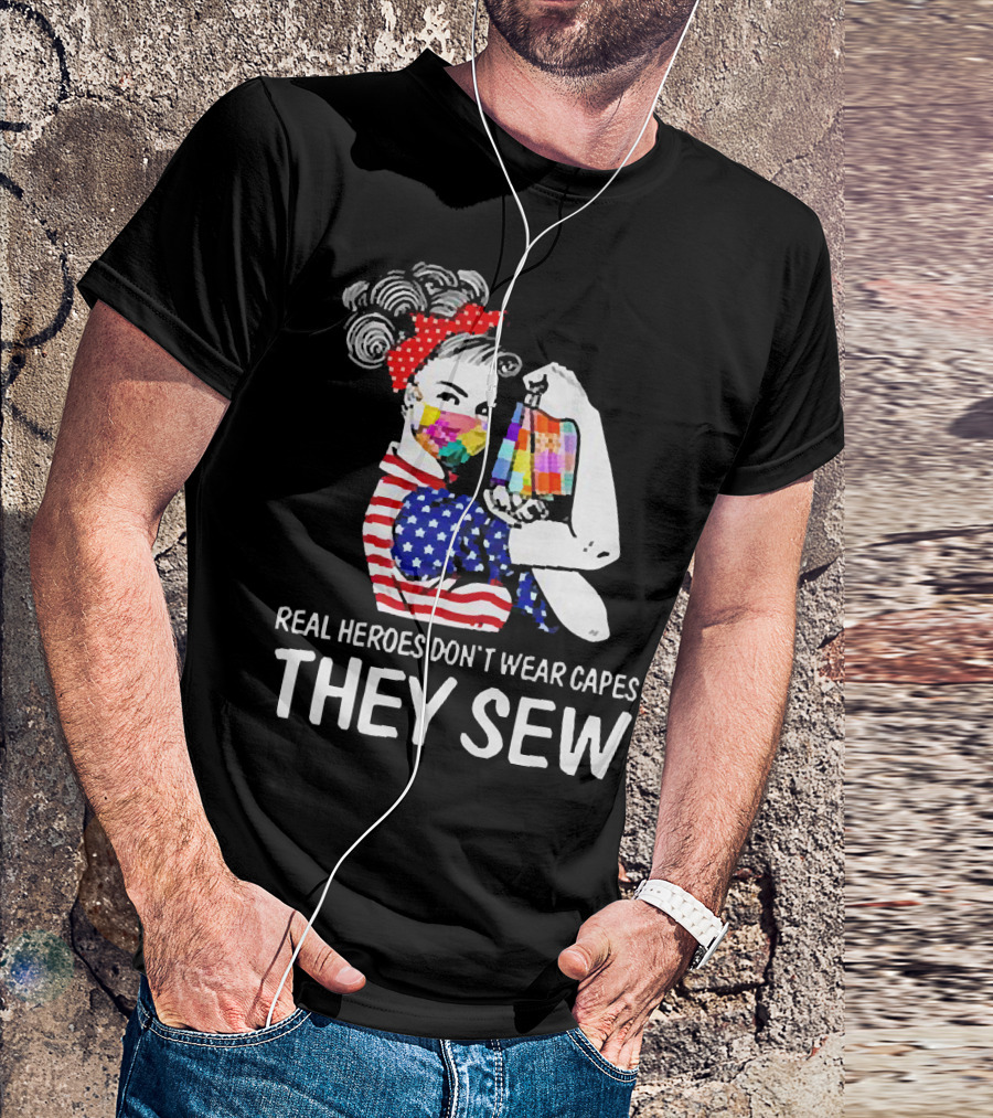 Real Heroes Don’t Wear Capes Strong Girl They Sew T-Shirt
