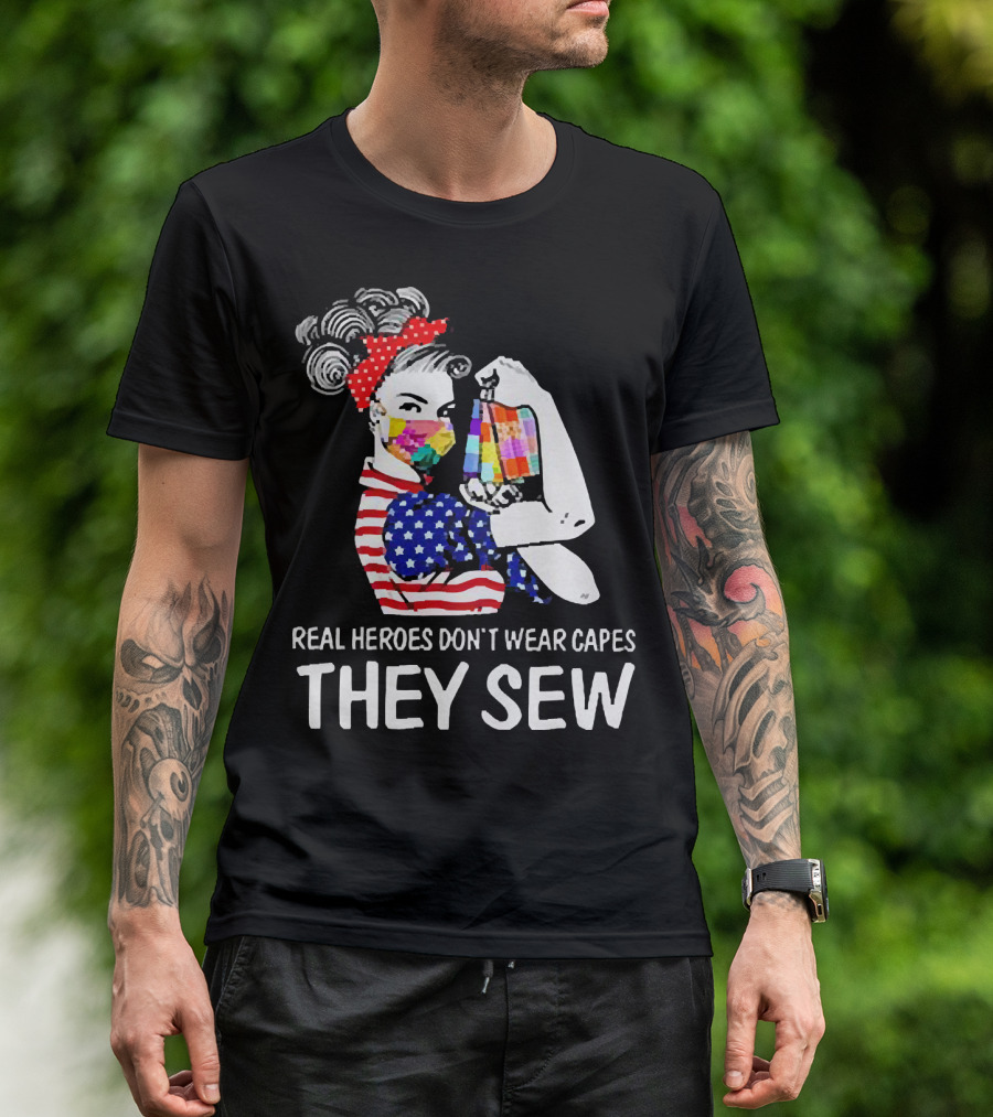 Real Heroes Don’t Wear Capes Strong Girl They Sew T-Shirt