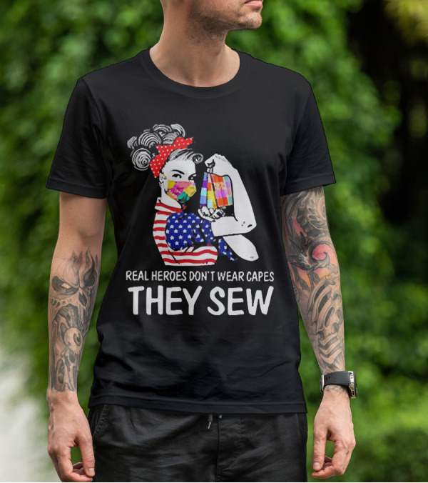 Real Heroes Don’t Wear Capes Strong Girl They Sew T-Shirt