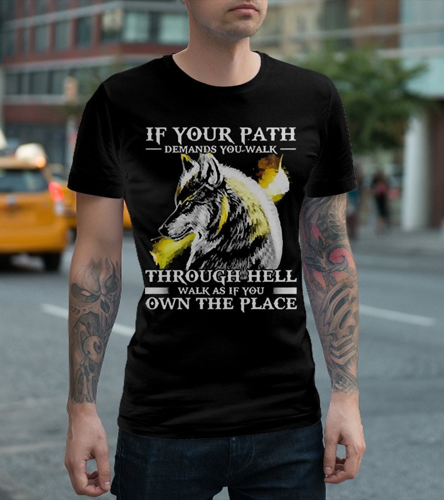 Wolf If Your Path Demands You Walk Through Hell Walk as If You Own the Place T-Shirt