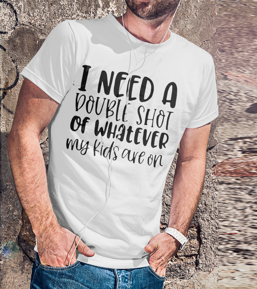 I Need A Double Shot Of Whatever My Kids Are On Bold Whimsical Typography T-Shirt