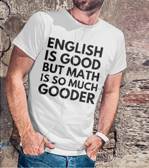 English Is Good But Math Is So Much Gooder T-Shirt