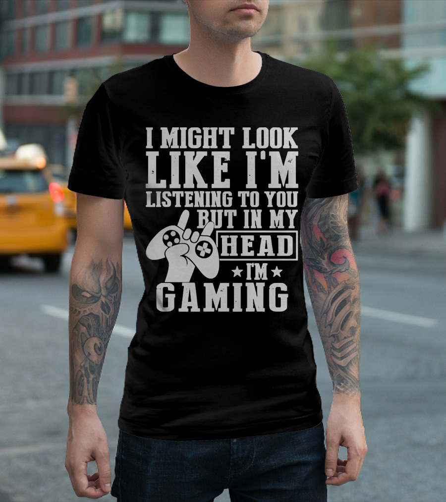 I Might Look Like I'm Listening to You But in My Head I'm Gaming Controller Hand Gesture T-Shirt