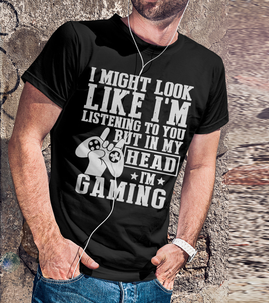 I Might Look Like I'm Listening To You But In My Head I'm Gaming Controller Hand Gesture T-Shirt