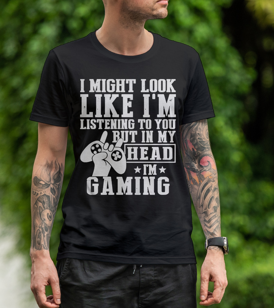I Might Look Like I'm Listening To You But In My Head I'm Gaming Controller Hand Gesture T-Shirt