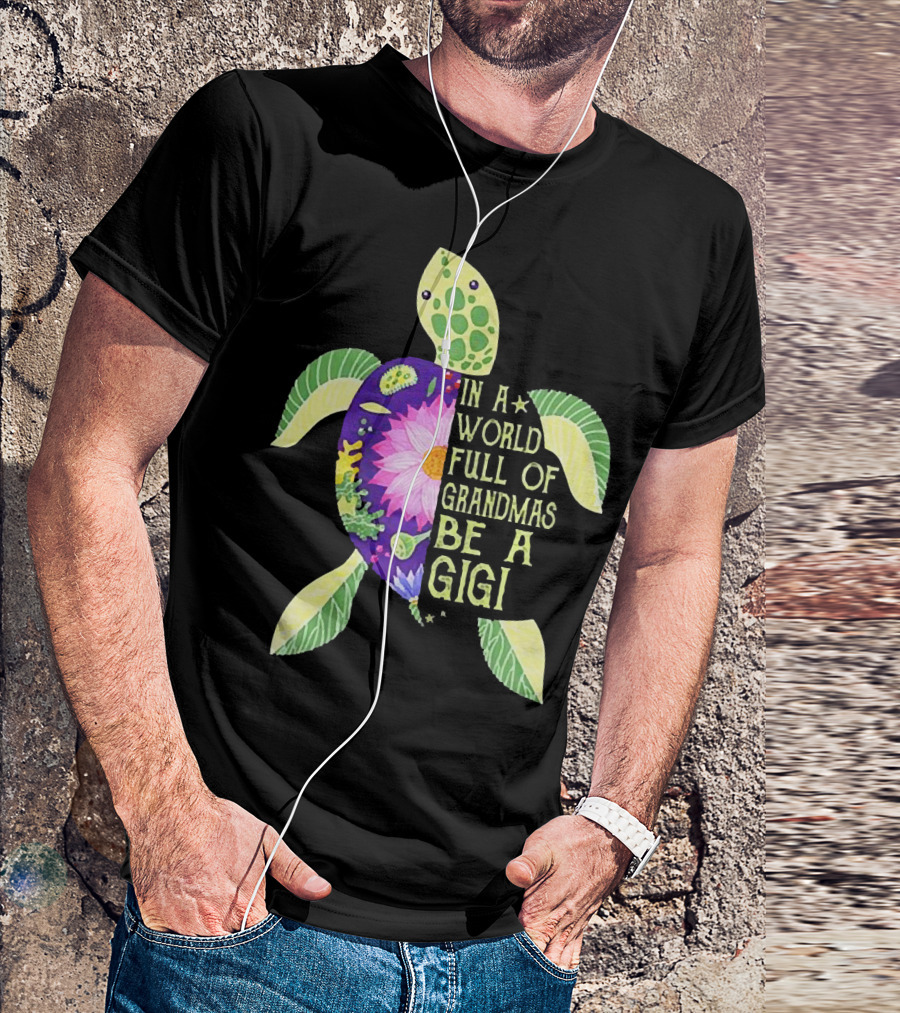 In A World Full Of Grandmas Be A Gigi Sea Turtle Floral T-Shirt