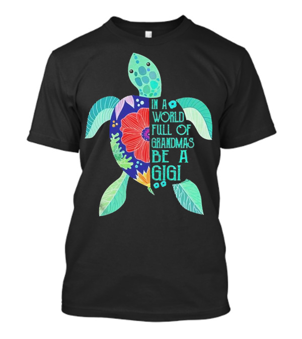 In A World Full Of Grandmas Be A Gigi Turtle Flower T-Shirt