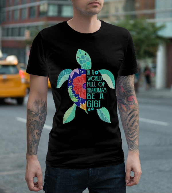 In A World Full Of Grandmas Be A Gigi Turtle Flower T-Shirt
