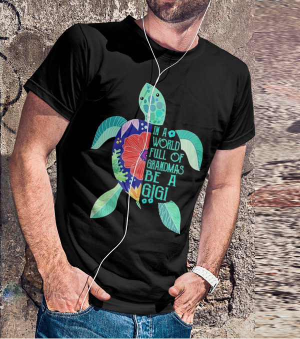 In A World Full Of Grandmas Be A Gigi Turtle Flower T-Shirt