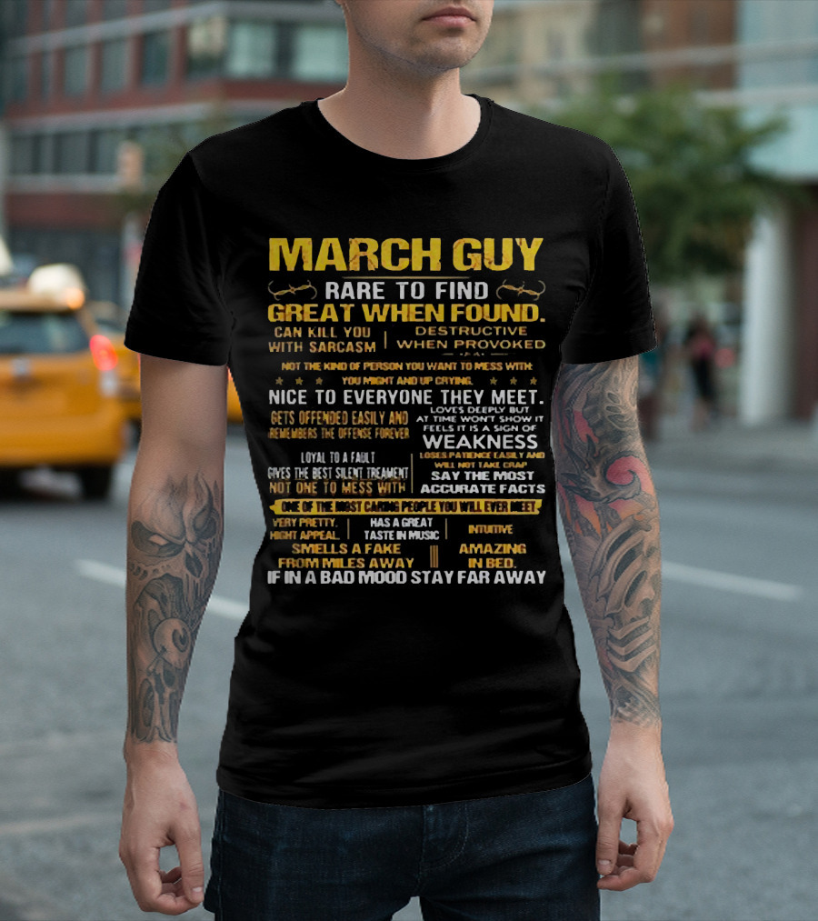 March Guy Rare To Find Great When Found Nice To Everyone They Meet Destructive When Provoked Gives Best Silent Treatment Smells A Fake From Miles Away T-Shirt