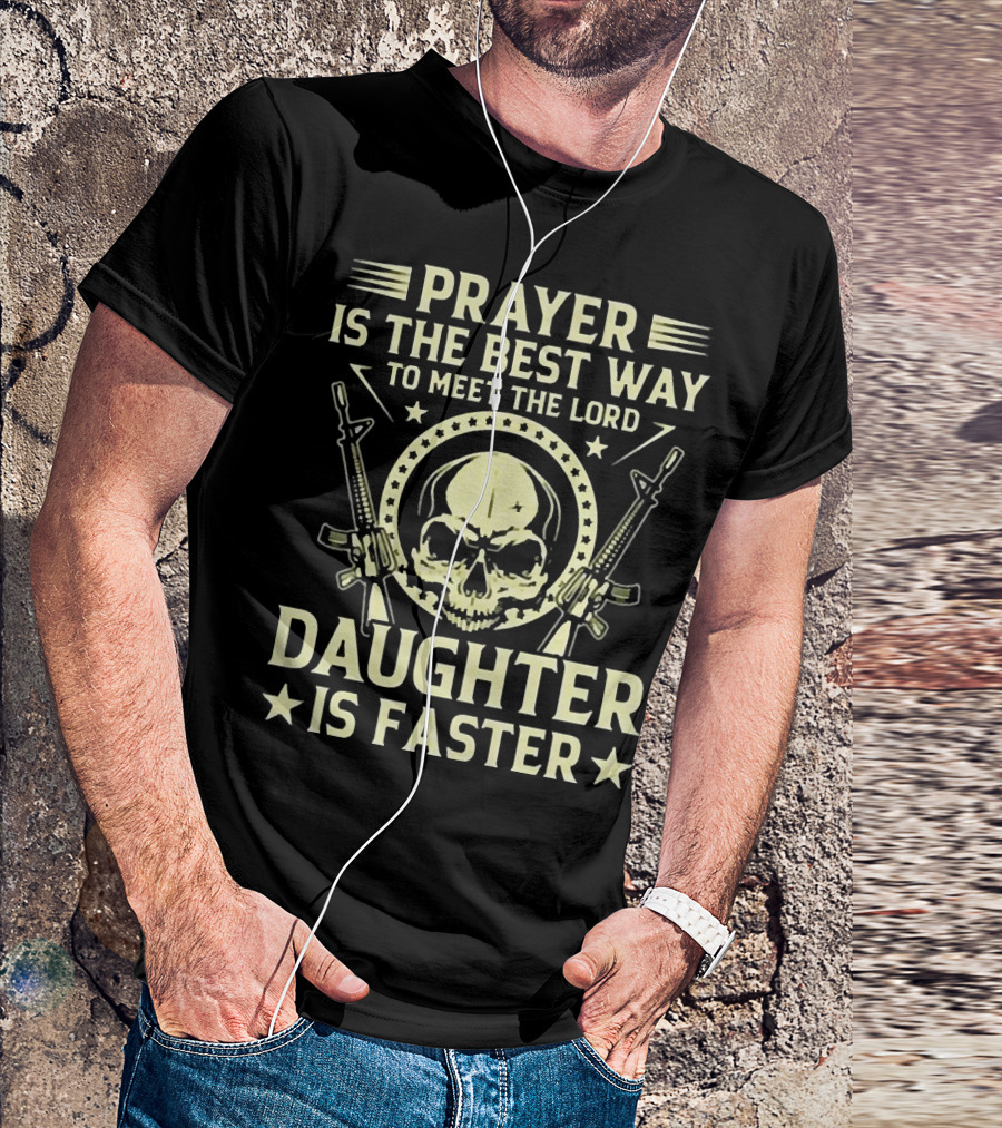 Prayer Is The Best Way To Meet The Lord Daughter Is Faster T-Shirt