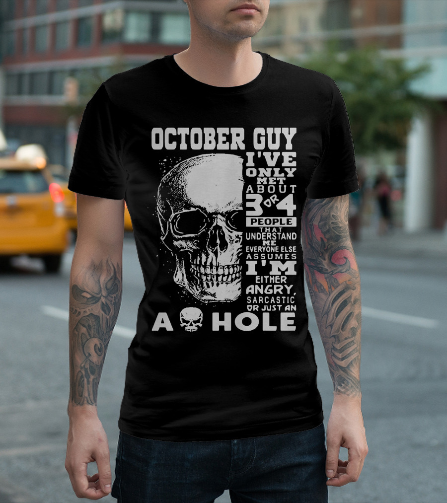 October Guy I've Only Met About 3 or 4 People That Understand Me Everyone Else Assumes I'm Either Angry Sarcastic or Just an A Hole Skull T-Shirt