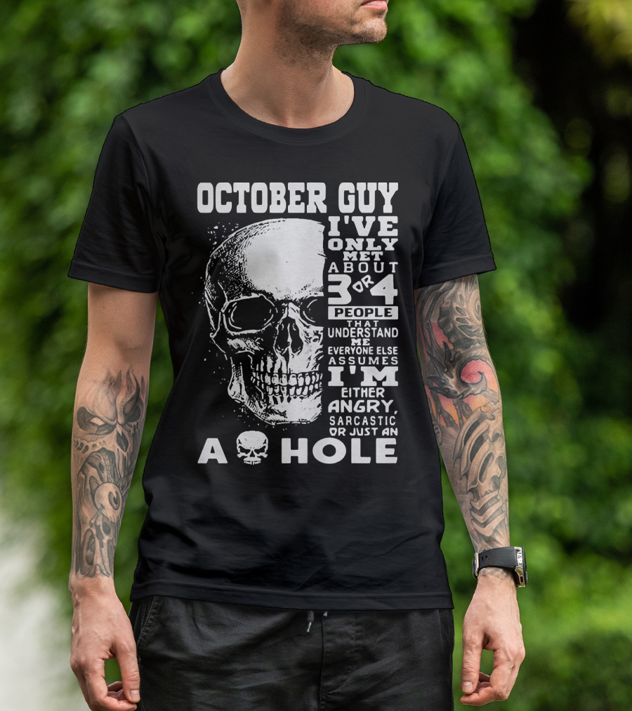 October Guy I've Only Met About 3 Or 4 People That Understand Me Everyone Else Assumes I'm Either Angry Sarcastic Or Just An A Hole Skull T-Shirt