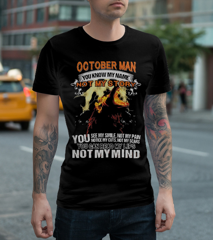 October Man You Know My Name Not My Story You See My Smile Not My Pain Notice My Cuts Not My Scars You Can Read My Lips Not My Mind T-Shirt