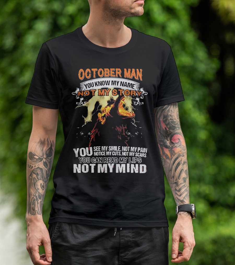 October Man You Know My Name Not My Story You See My Smile Not My Pain Notice My Cuts Not My Scars You Can Read My Lips Not My Mind T-Shirt