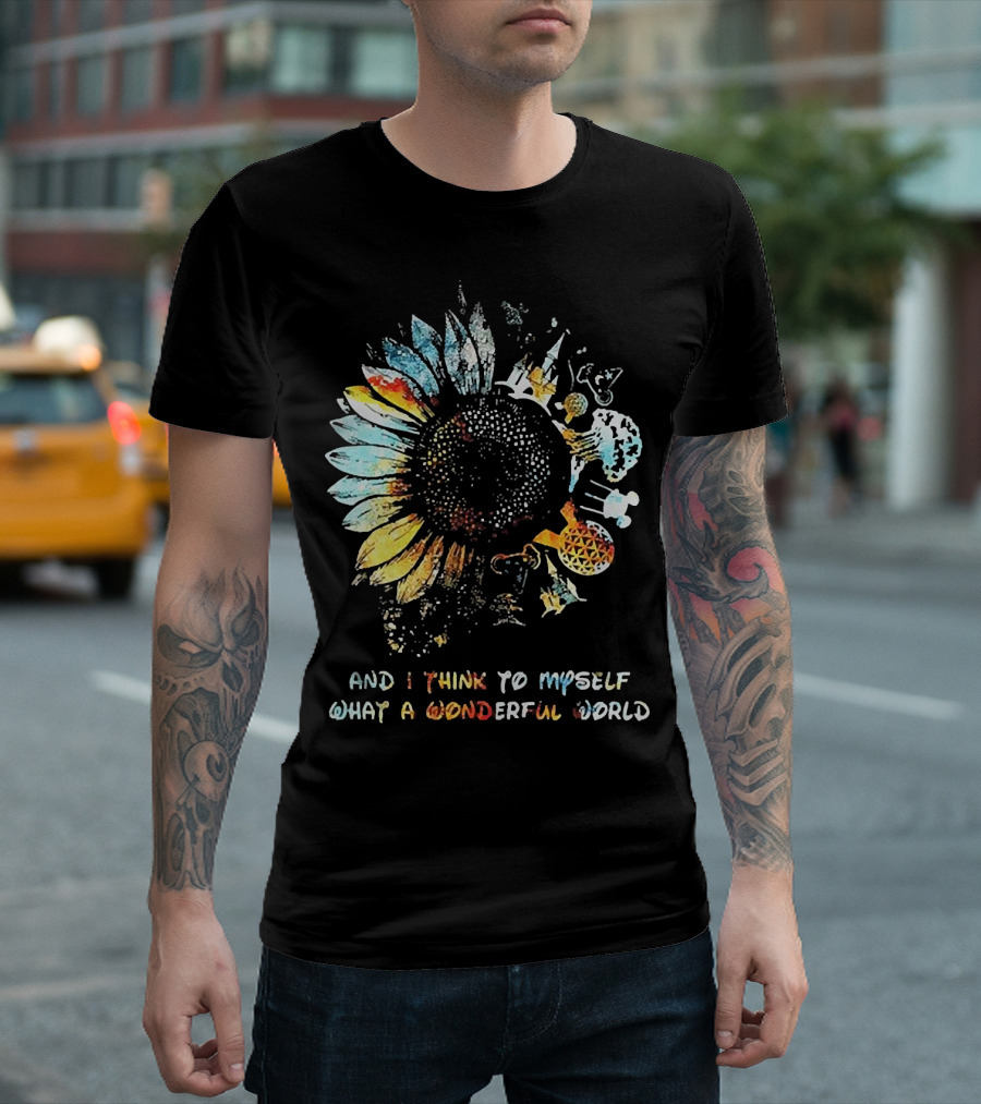 Sunflowers And I Think To Myself What A Wonderful World Colorful Floral T-Shirt
