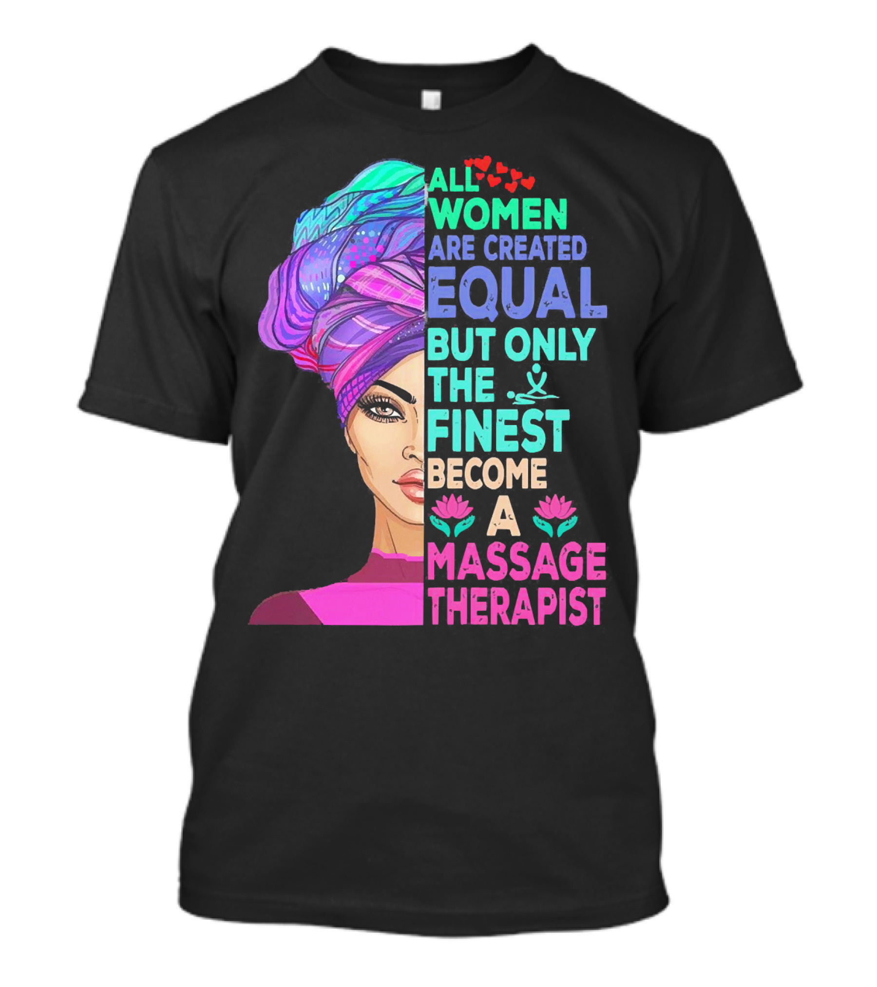 All Women Are Created Equal But Only The Finest Become A Massage Therapist Lotus Hearts Woman Half Face T-Shirt