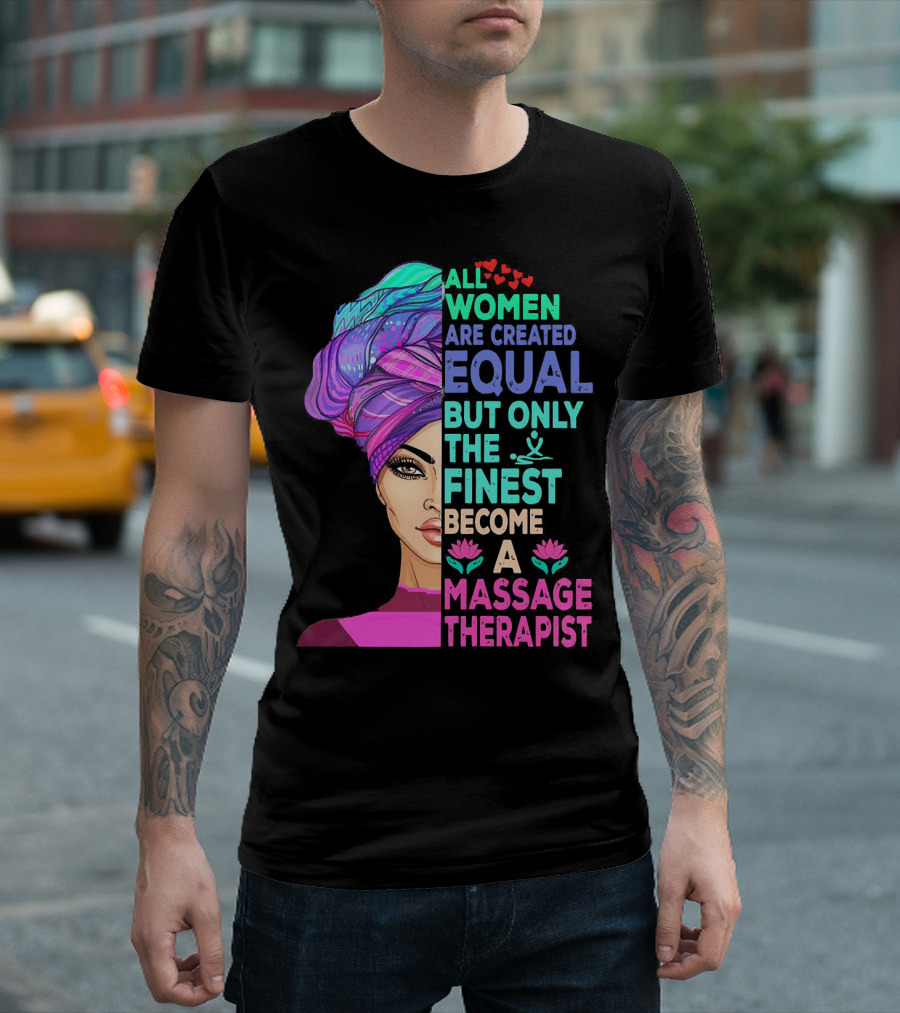 All Women Are Created Equal But Only The Finest Become A Massage Therapist Lotus Hearts Woman Half Face T-Shirt