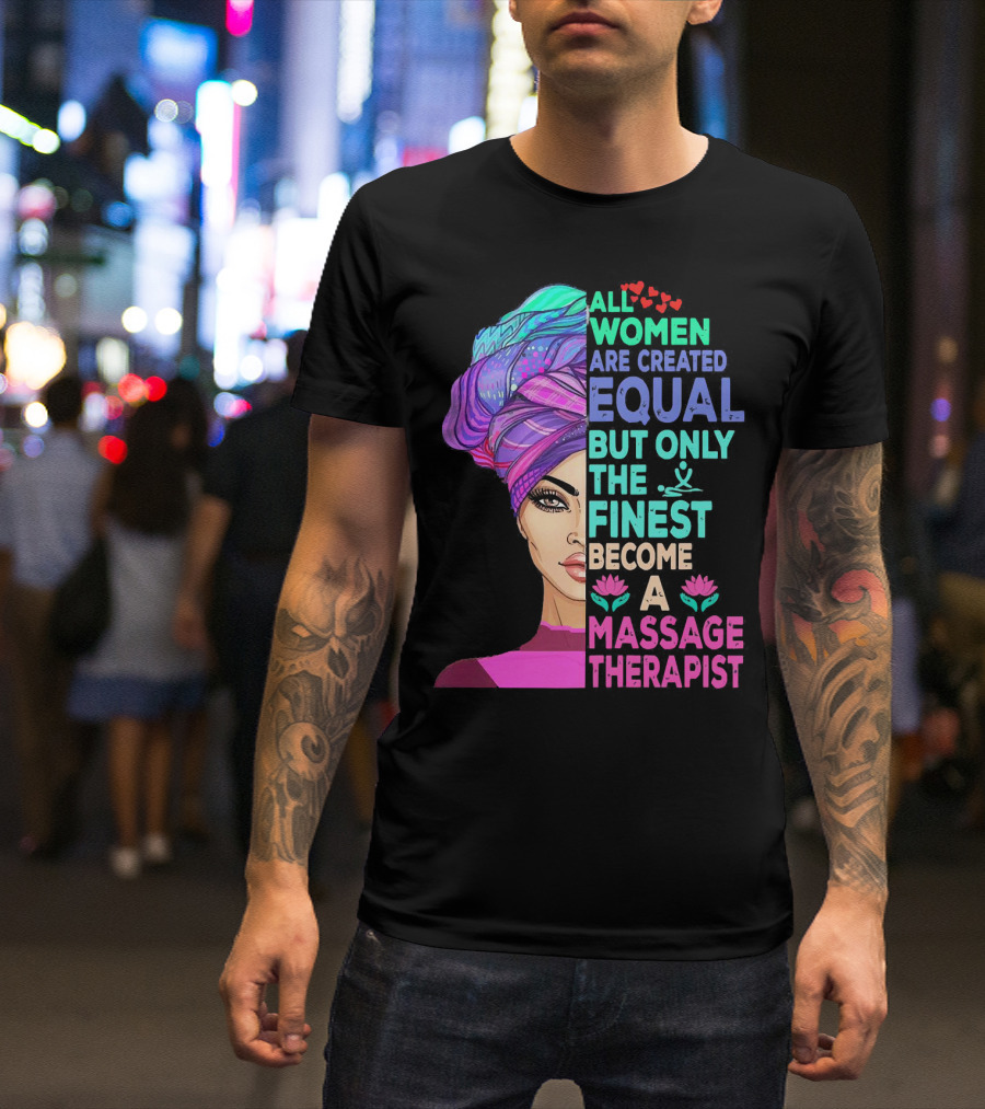 All Women Are Created Equal But Only The Finest Become A Massage Therapist Lotus Hearts Woman Half Face T-Shirt