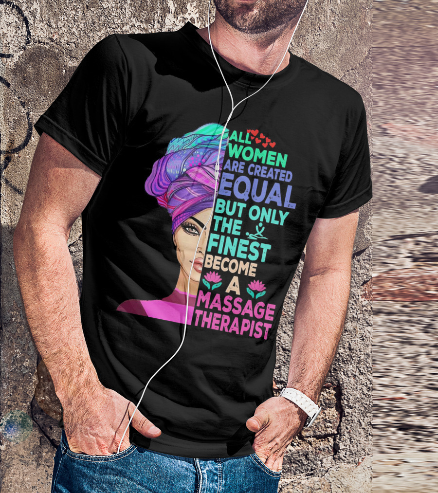 All Women Are Created Equal But Only The Finest Become A Massage Therapist Lotus Hearts Woman Half Face T-Shirt