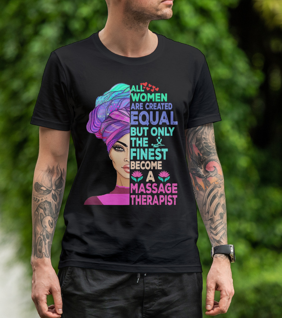 All Women Are Created Equal But Only The Finest Become A Massage Therapist Lotus Hearts Woman Half Face T-Shirt