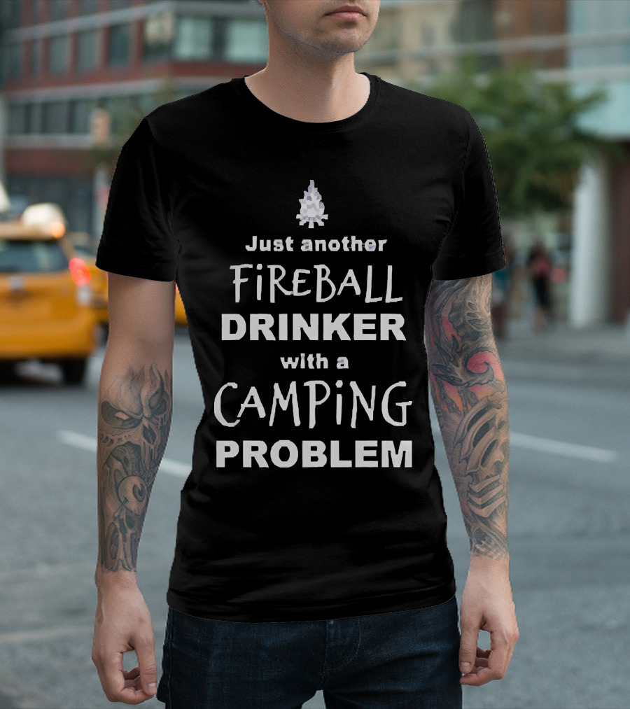 Just Another Fireball Drinker with a Camping Problem T-Shirt