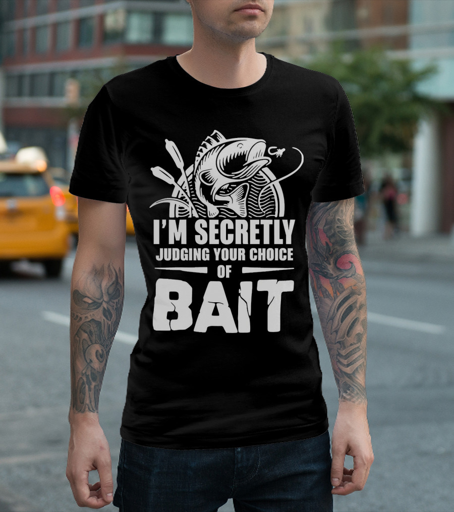 Fishing Humor I'm Secretly Judging Your Choice of Bait T-Shirt