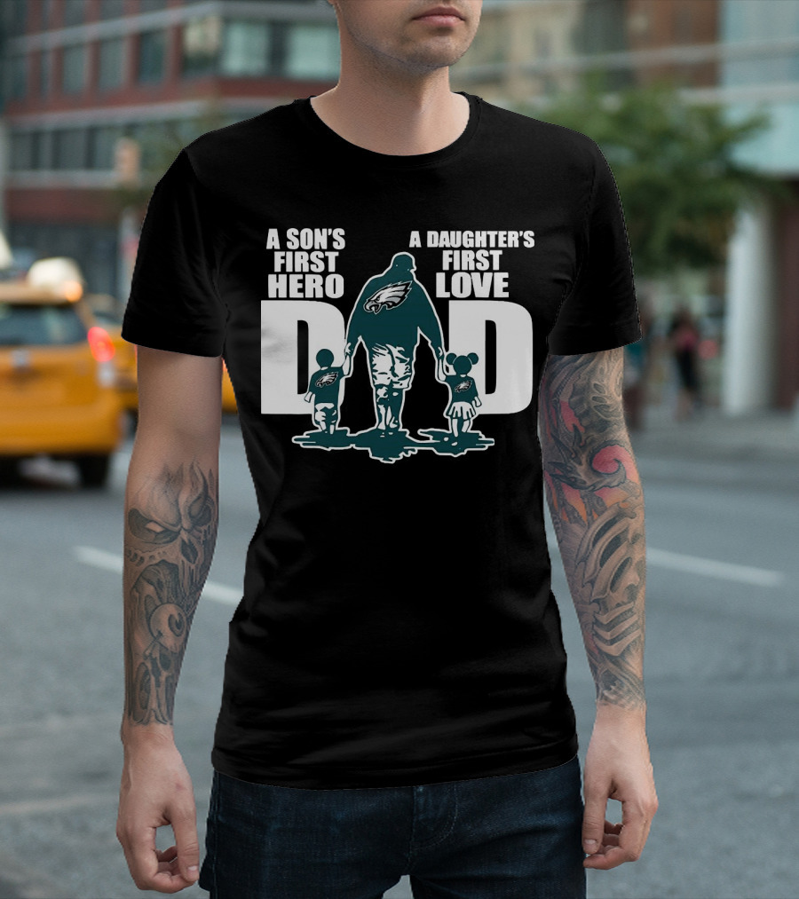 Go Birds Dad A Son’s First Hero A Daughter’s First Love Eagles Dad T-Shirt