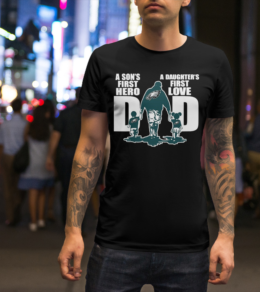 Go Birds Dad A Son’s First Hero A Daughter’s First Love Eagles Dad T-Shirt