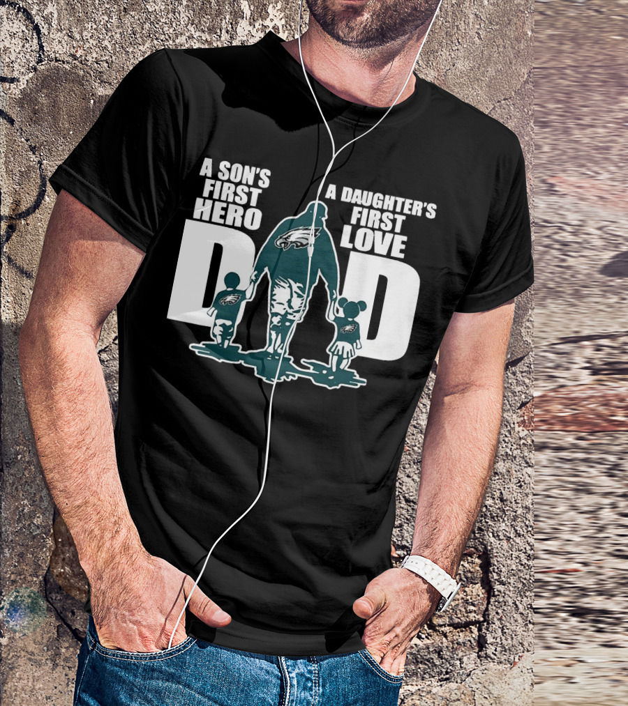 Go Birds Dad A Son’s First Hero A Daughter’s First Love Eagles Dad T-Shirt