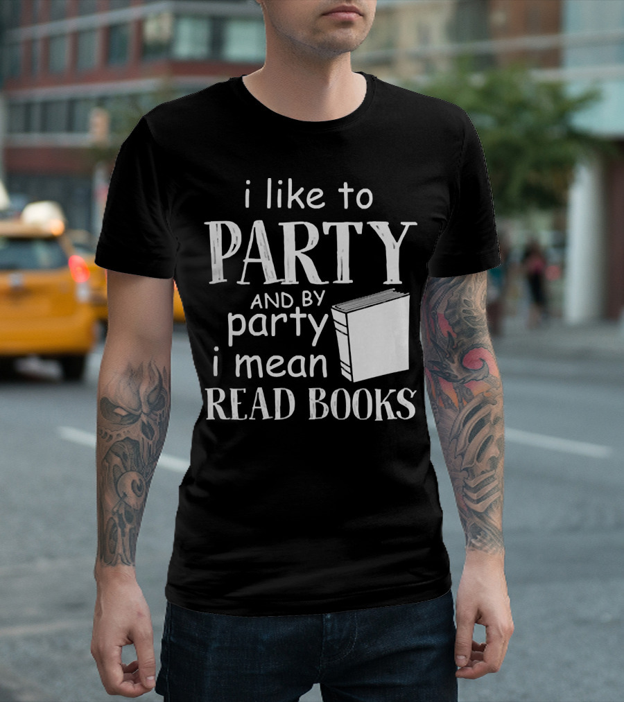 I Like to Party and by Party I Mean Read Books with Book T-Shirt