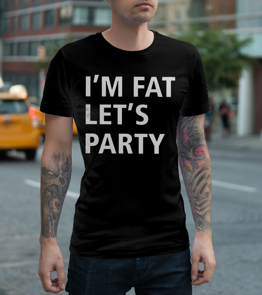 I'm Fat Let's Party T-Shirt