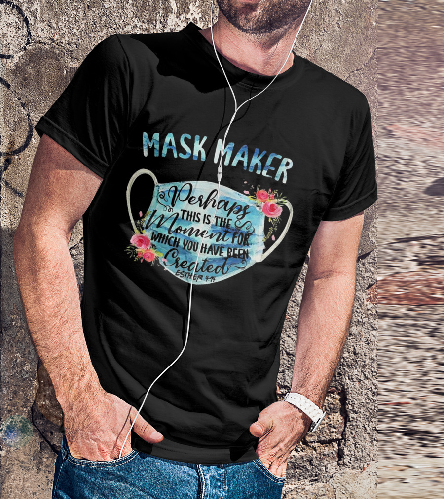 Mask Maker Perhaps This Is The Moment For Which You Have Been Created Esther 4:14 T-Shirt