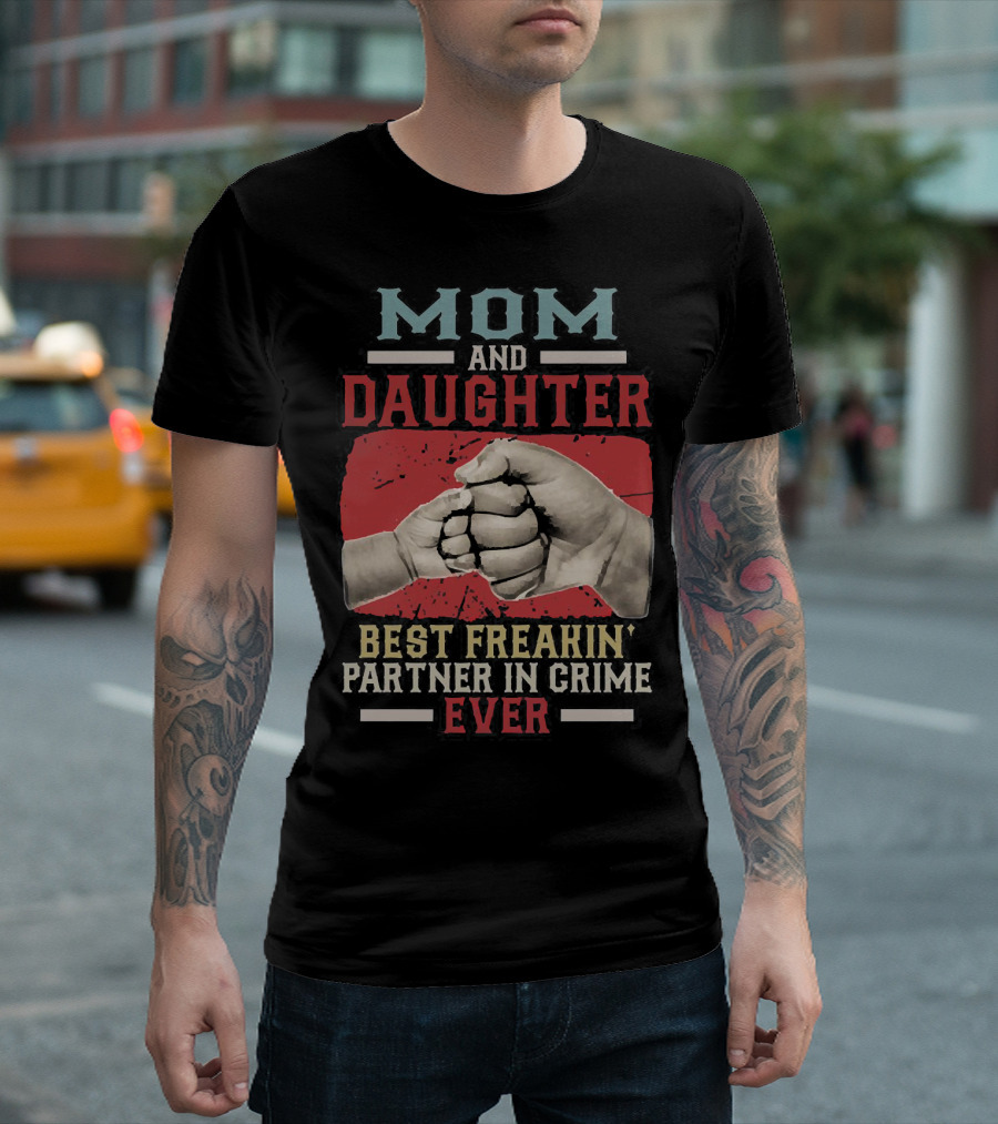 Mom And Daughter Best Freakin Partner In Crime Ever Fist Bump T-Shirt