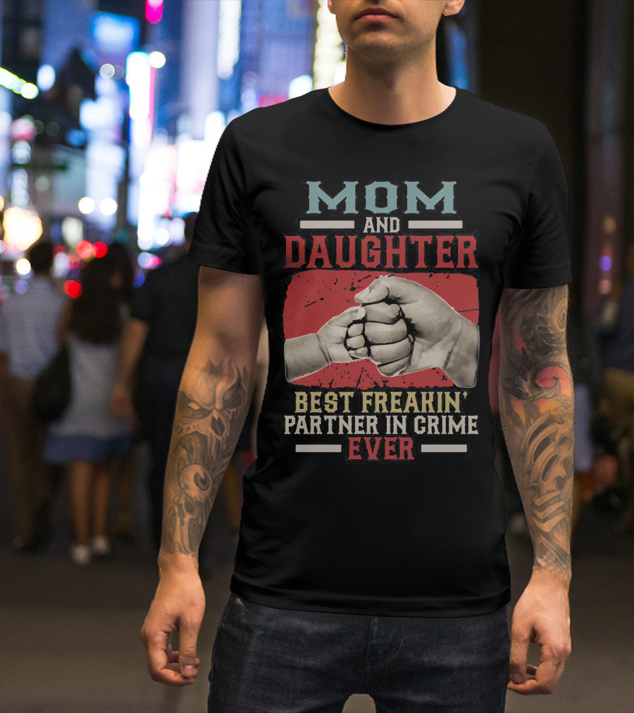 Mom And Daughter Best Freakin Partner In Crime Ever Fist Bump T-Shirt