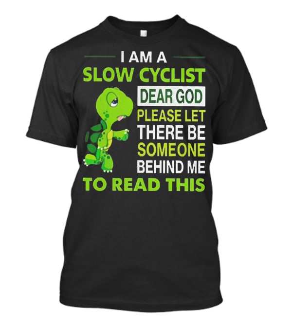 I Am A Slow Cyclist Turtle Dear God Please Let There Be Someone Behind Me To Read This T-Shirt