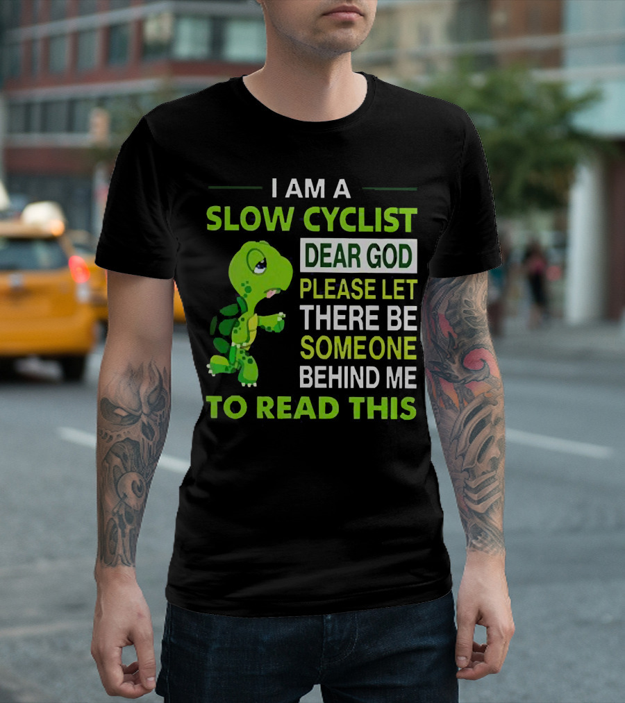 I Am A Slow Cyclist Turtle Dear God Please Let There Be Someone Behind Me To Read This T-Shirt