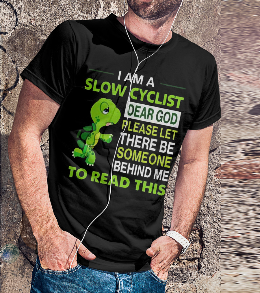 I Am A Slow Cyclist Turtle Dear God Please Let There Be Someone Behind Me To Read This T-Shirt