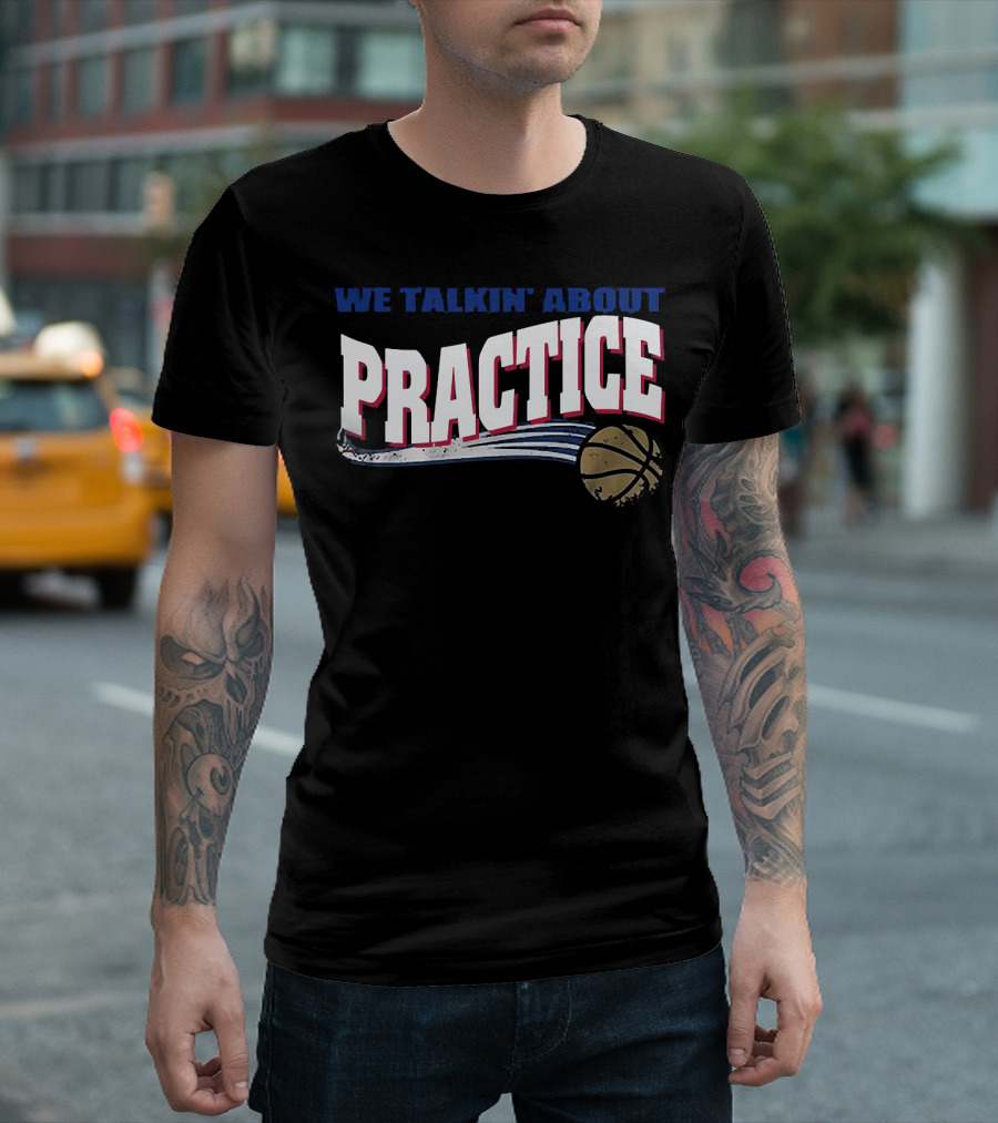 We Talkin’ About Practice Basketball Iconic Phrase with Basketball Image T-Shirt